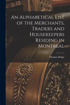 An Alphabetical List of the Merchants, Traders and Housekeepers Residing in Montreal [microform] - Doige, Thomas