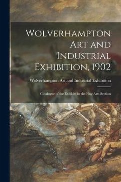 Wolverhampton Art and Industrial Exhibition, 1902: Catalogue of the Exhibits in the Fine Arts Section