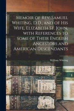 Memoir of Rev. Samuel Whiting, D.D., and of His Wife, Elizabeth St. John, With References to Some of Their English Ancestors and American Descendants - Whiting, William