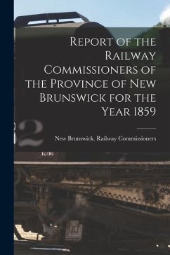 Report of the Railway Commissioners of the Province of New Brunswick for the Year 1859 [microform]