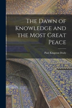The Dawn of Knowledge and the Most Great Peace - Dealy, Paul Kingston
