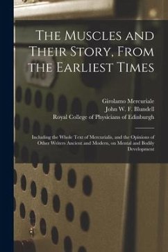 The Muscles and Their Story, From the Earliest Times: Including the Whole Text of Mercurialis, and the Opinions of Other Writers Ancient and Modern, o - Mercuriale, Girolamo