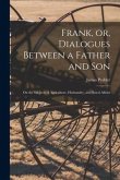 Frank, or, Dialogues Between a Father and Son [microform]: on the Subjects of Agriculture, Husbandry, and Rural Affairs