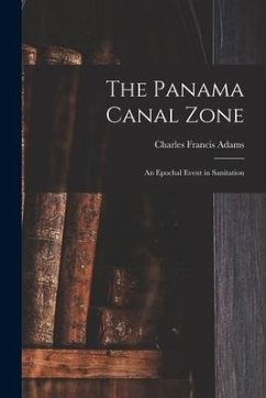 The Panama Canal Zone; an Epochal Event in Sanitation - Adams, Charles Francis