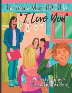 The Teacher Who Shouted I Love You - Smith, Jodi