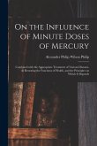 On the Influence of Minute Doses of Mercury: Combined With the Appropriate Treatment of Various Diseases, in Restoring the Functions of Health, and th