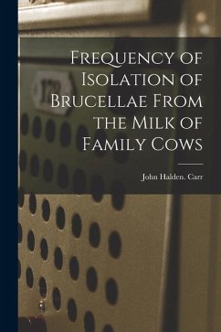 Frequency of Isolation of Brucellae From the Milk of Family Cows - Carr, John Halden