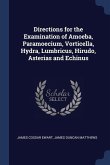 Directions for the Examination of Amoeba, Paramoecium, Vorticella, Hydra, Lumbricus, Hirudo, Asterias and Echinus