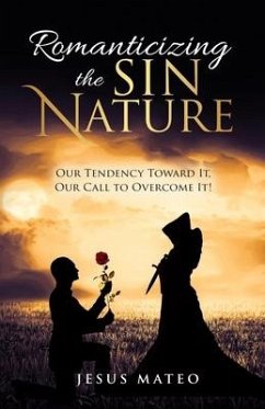 Romanticizing the Sin Nature: Our Tendency Toward It, Our Call To Overcome It! - Mateo, Jesus