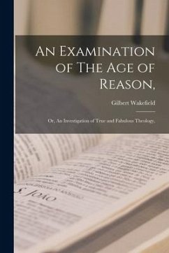 An Examination of The Age of Reason,: or, An Investigation of True and Fabulous Theology, - Wakefield, Gilbert