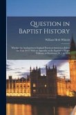 Question in Baptist History: Whether the Anabaptists in England Practiced Immersion Before the Year 1641? With an Appendix on the Baptism of Roger