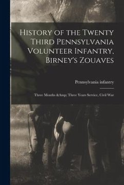 History of the Twenty Third Pennsylvania Volunteer Infantry, Birney's Zouaves; Three Months & Three Years Service, Civil War