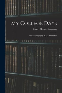 My College Days: the Autobiography of an Old Student - Fergusson, Robert Menzies