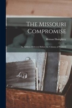 The Missouri Compromise: an Address Delivered Before the Citizens of Pittsfield - Humphrey, Heman