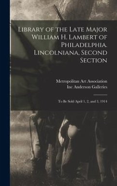 Library of the Late Major William H. Lambert of Philadelphia. Lincolniana, Second Section: to Be Sold April 1, 2, and 3, 1914