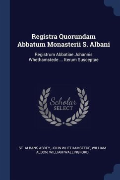 Registra Quorundam Abbatum Monasterii S. Albani - Abbey, St Albans; Whethamstede, John; Albon, William