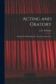 Acting and Oratory: Designed for Public Speakers, Teachers, Actors, Etc.