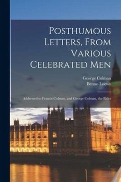 Posthumous Letters, From Various Celebrated Men: Addressed to Francis Colman, and George Colman, the Elder - Colman, George