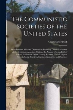 The Communistic Societies of the United States; From Personal Visit and Observation: Including Detailed Accounts of the Economists, Zoarites, Shakers, - Nordhoff, Charles