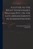 A Letter to the Right Honourable William Pitt, on the Late Arrangements in Administration