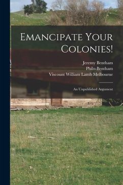 Emancipate Your Colonies! [microform]: an Unpublished Argument - Bentham, Jeremy