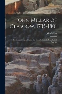 John Millar of Glasgow, 1735-1801; His Life and Thought and His Contributions to Sociological Analysis - Millar, John