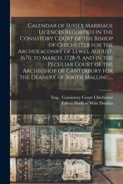 Calendar of Sussex Marriage Licences Recorded in the Consistory Court of the Bishop of Chichester for the Archdeaconry of Lewes, August, 1670, to Marc