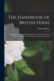 The Handbook of British Ferns: Being Descriptions, With Engravings, of the Species and Their Varieties, Together With Instructions for Their Cultivat