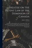 Treatise on the Patent Law of the Dominion of Canada [microform]: Including the Revised Patent Act, as Amended to Date, With Annotations, the Patent O