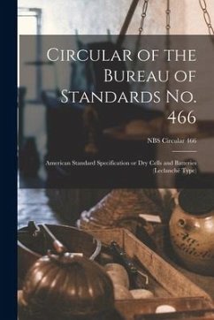 Circular of the Bureau of Standards No. 466: American Standard Specification or Dry Cells and Batteries (Leclanché Type); NBS Circular 466 - Anonymous