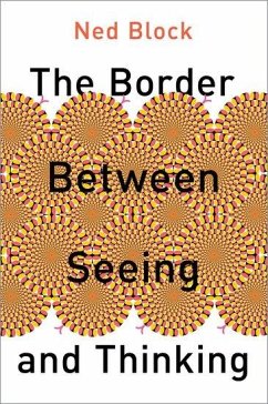 The Border Between Seeing and Thinking - Block, Ned (Silver Professor, Departments of Philosophy and Psycholo