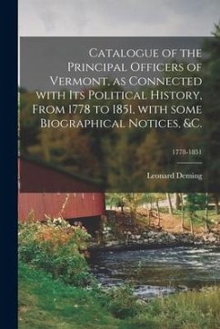 Catalogue of the Principal Officers of Vermont, as Connected With Its Political History, From 1778 to 1851, With Some Biographical Notices, &c.; 1778- - Deming, Leonard