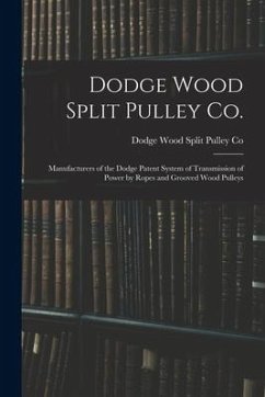 Dodge Wood Split Pulley Co. [microform]: Manufacturers of the Dodge Patent System of Transmission of Power by Ropes and Grooved Wood Pulleys