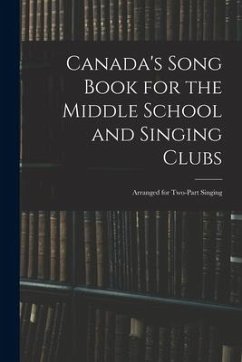 Canada's Song Book for the Middle School and Singing Clubs: Arranged for Two-part Singing - Anonymous