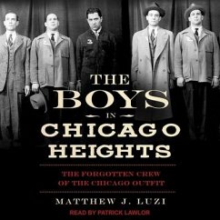 The Boys in Chicago Heights: The Forgotten Crew of the Chicago Outfit - Luzi, Matthew J.