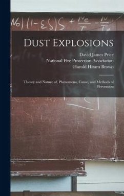 Dust Explosions: Theory and Nature of, Phenomena, Cause, and Methods of Prevention - Price, David James; Brown, Harold Hiram