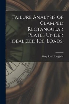 Failure Analysis of Clamped Rectangular Plates Under Idealized Ice-loads. - Laughlin, Gary Reed