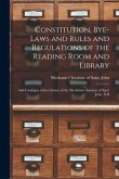 Constitution, Bye-laws and Rules and Regulations of the Reading Room and Library [microform]: and Catalogue of the Library of the Mechanics' Institute