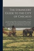 The Strangers' Guide to the City of Chicago: Gives the Location of Places of Amusement, Banks, Cemeteries, Churches, City Offices, Educational Institu
