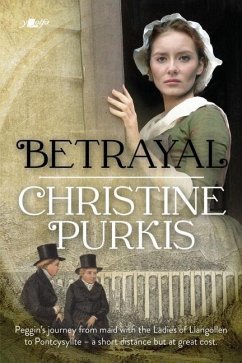 Betrayal: Peggin's Journey from the Ladies of Llangollen to Pontcysyllte - A Short Distance but at Great Cost - Purkis, Christine
