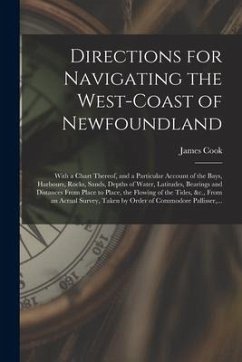 Directions for Navigating the West-coast of Newfoundland [microform]: With a Chart Thereof, and a Particular Account of the Bays, Harbours, Rocks, San - Cook, James