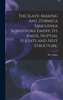 The Slave-making Ant, Formica Sanguinea Subintegra Emery, Its Raids, Nuptial Flights and Nest Structure. - Talbot, M.