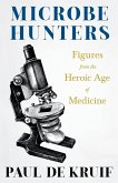 Microbe Hunters - Figures from the Heroic Age of Medicine (Read & Co. Science);Including Leeuwenhoek, Spallanzani, Pasteur, Koch, Roux, Behring, Metch