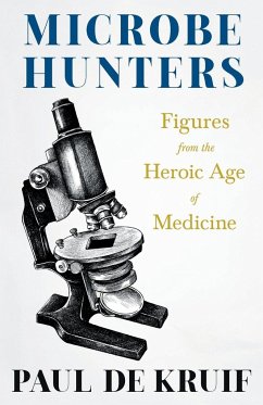 Microbe Hunters - Figures from the Heroic Age of Medicine (Read & Co. Science);Including Leeuwenhoek, Spallanzani, Pasteur, Koch, Roux, Behring, Metch - Kruif, Paul de