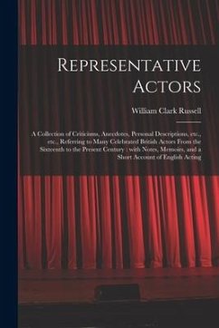 Representative Actors: a Collection of Criticisms, Anecdotes, Personal Descriptions, Etc., Etc., Referring to Many Celebrated British Actors - Russell, William Clark