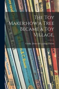 The Toy Maker;how a Tree Became a Toy Village, - Thelen, Gerda