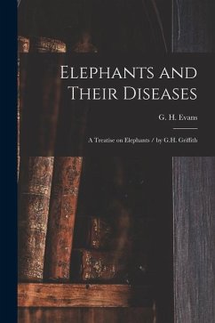 Cover Elephants and Their Diseases; a Treatise on Elephants / by G.H. Griffith