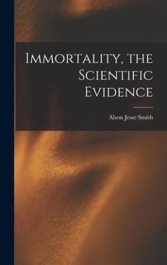 Immortality, the Scientific Evidence - Smith, Alson Jesse