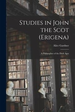 Studies in John the Scot (Erigena): a Philosopher of the Dark Ages - Gardner, Alice