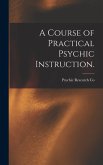 A Course of Practical Psychic Instruction. [electronic Resource]